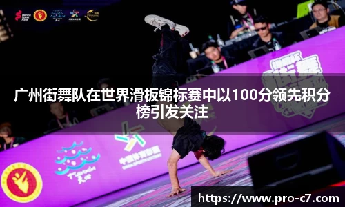广州街舞队在世界滑板锦标赛中以100分领先积分榜引发关注