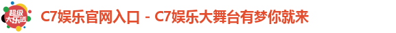 C7娱乐官网入口 - C7娱乐大舞台有梦你就来